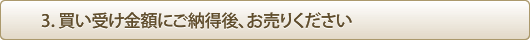 3.買い受け金額にご納得後、お売りください